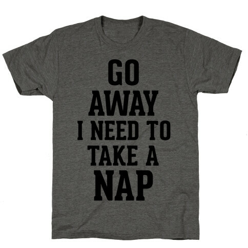 GO AWAY! I Need to Take a Nap! T-Shirt