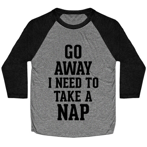 GO AWAY! I Need to Take a Nap! Baseball Tee