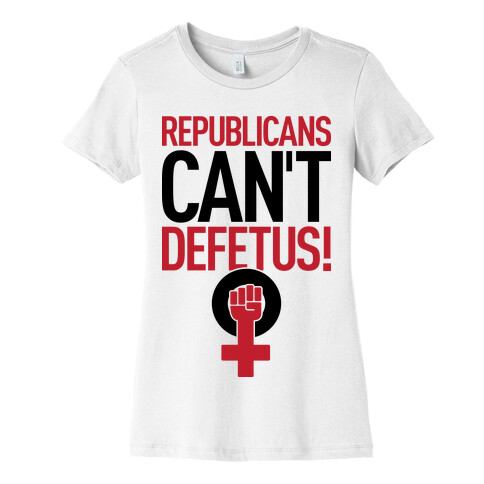 Republicans Can't Defetus Womens T-Shirt
