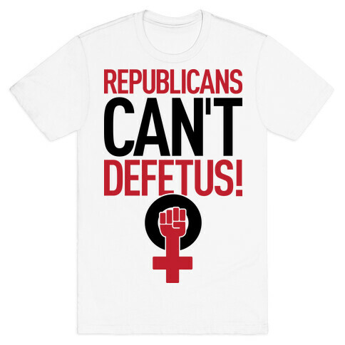 Republicans Can't Defetus T-Shirt