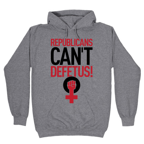 Republicans Can't Defetus Hooded Sweatshirt