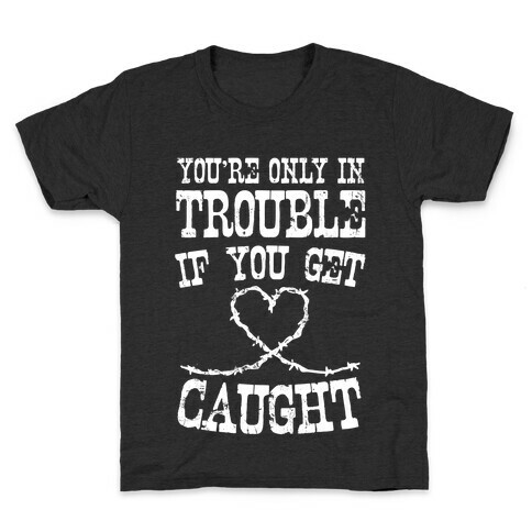 You're Only In Trouble If You Get Caught (White Ink) Kids T-Shirt