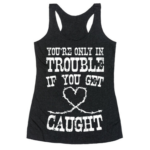 You're Only In Trouble If You Get Caught (White Ink) Racerback Tank Top