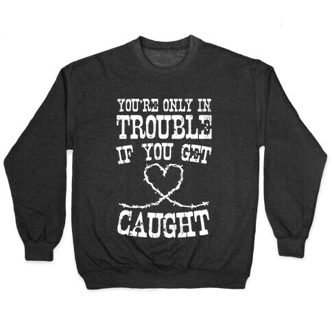 You're Only In Trouble If You Get Caught (White Ink) Pullover