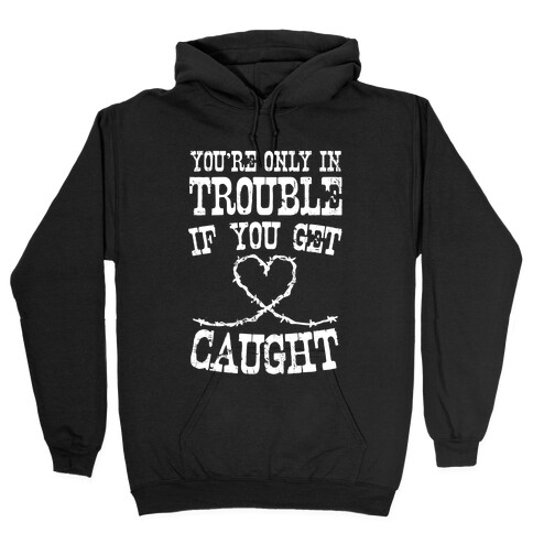 You're Only In Trouble If You Get Caught (White Ink) Hooded Sweatshirt