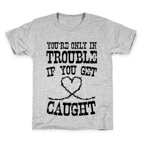 You're Only In Trouble If You Get Caught Kids T-Shirt