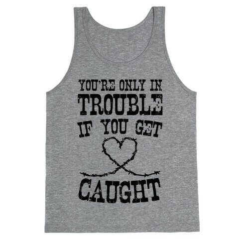 You're Only In Trouble If You Get Caught Tank Top