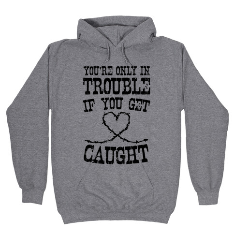 You're Only In Trouble If You Get Caught Hooded Sweatshirt