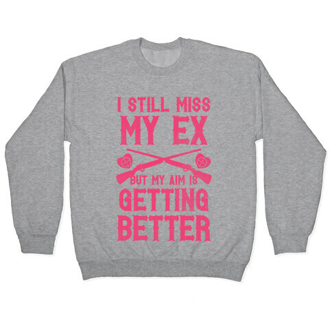 I Still Miss My Ex (But My Aim Is Getting Better) Pullover