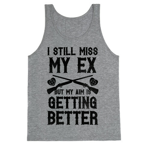 I Still Miss My Ex (But My Aim Is Getting Better) Tank Top