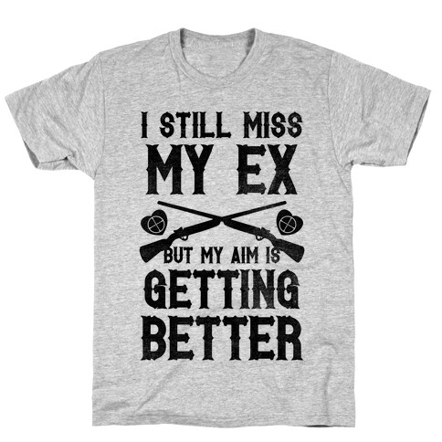 I Still Miss My Ex (But My Aim Is Getting Better) T-Shirt