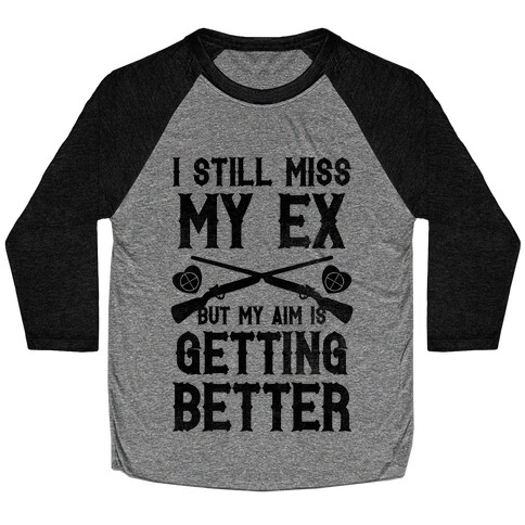 I Still Miss My Ex (But My Aim Is Getting Better) Baseball Tee