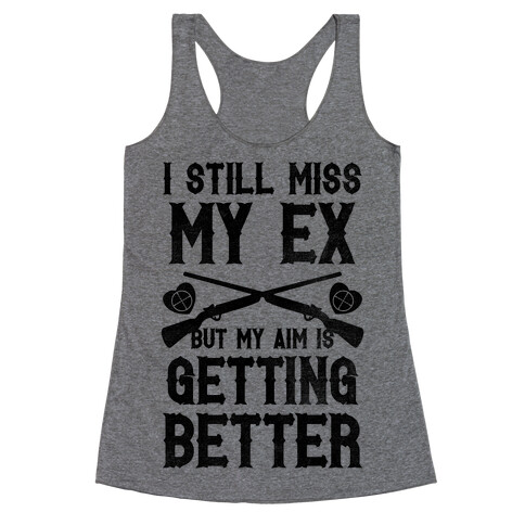 I Still Miss My Ex (But My Aim Is Getting Better) Racerback Tank Top