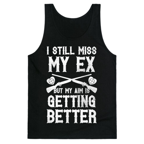 I Still Miss My Ex (But My Aim Is Getting Better) (White Ink) Tank Top