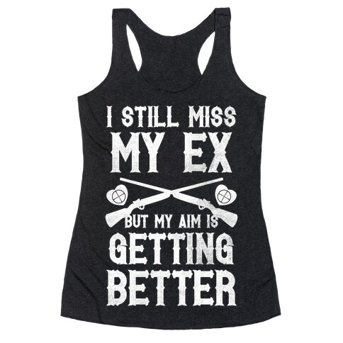 I Still Miss My Ex (But My Aim Is Getting Better) (White Ink) Racerback Tank Top