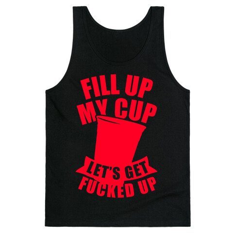Fill Up My Cup, Let's Get F***ed Up Tank Top