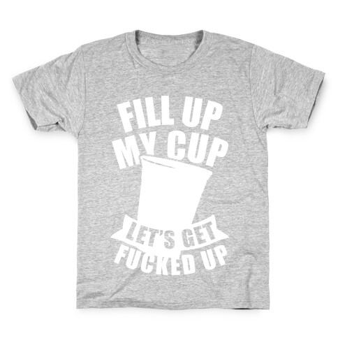 Fill Up My Cup, Let's Get F***ed Up (White Ink) Kids T-Shirt