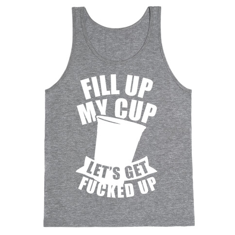 Fill Up My Cup, Let's Get F***ed Up (White Ink) Tank Top