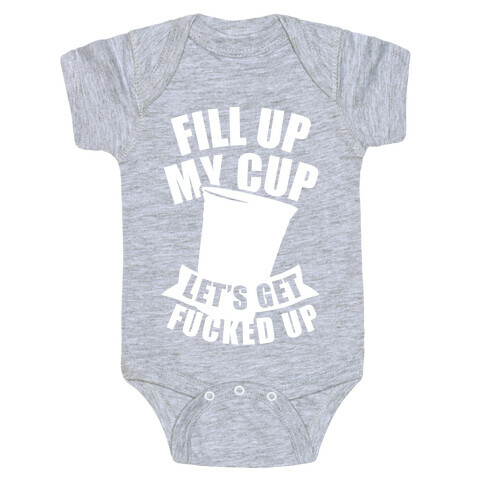 Fill Up My Cup, Let's Get F***ed Up (White Ink) Baby One-Piece