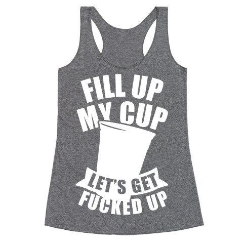 Fill Up My Cup, Let's Get F***ed Up (White Ink) Racerback Tank Top