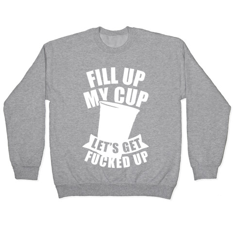Fill Up My Cup, Let's Get F***ed Up (White Ink) Pullover