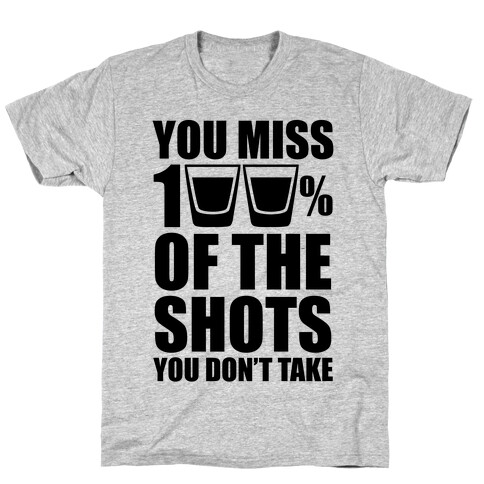 You Miss 100% Of The Shots You Don't Take T-Shirt