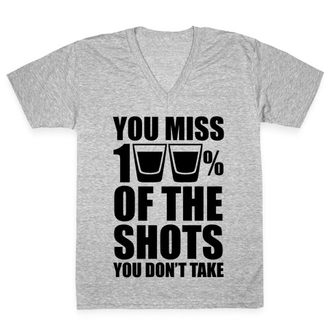 You Miss 100% Of The Shots You Don't Take V-Neck Tee Shirt