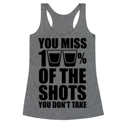 You Miss 100% Of The Shots You Don't Take Racerback Tank Top