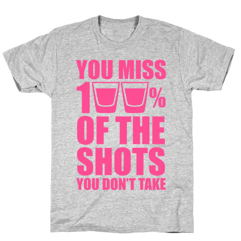 You Miss 100% Of The Shots You Don't Take (Pink) T-Shirt