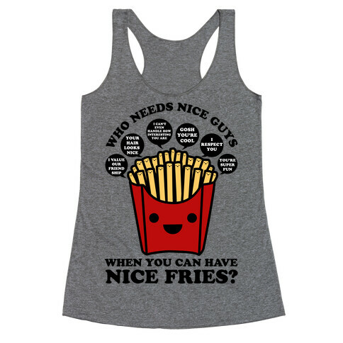 Who Needs Nice Guys When You Can Have Nice Fries Racerback Tank Top