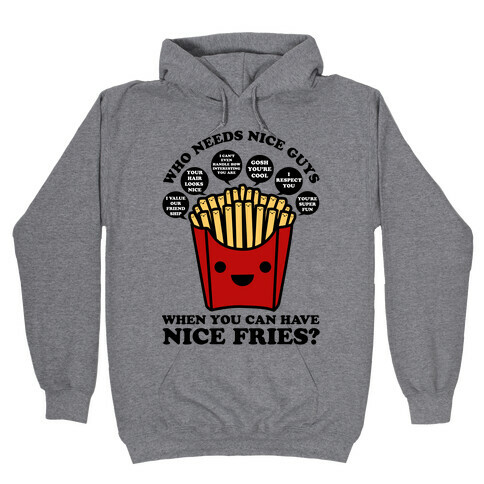 Who Needs Nice Guys When You Can Have Nice Fries Hooded Sweatshirt