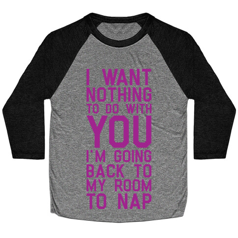 I Want Nothing To Do With You Baseball Tee