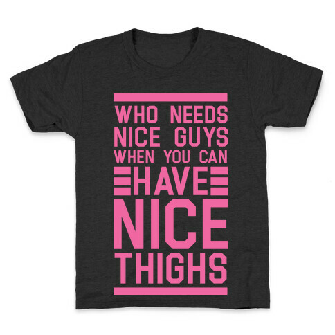 Who Needs Nice Guys When You Can Have Nice Thighs Kids T-Shirt