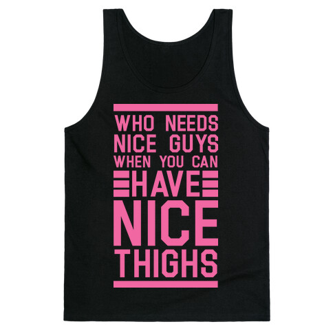 Who Needs Nice Guys When You Can Have Nice Thighs Tank Top