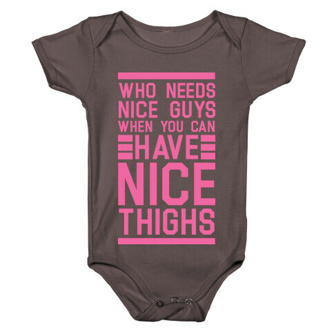 Who Needs Nice Guys When You Can Have Nice Thighs Baby One-Piece