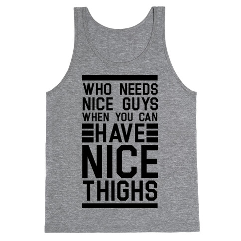 Who Needs Nice Guys When You Can Have Nice Thighs Tank Top