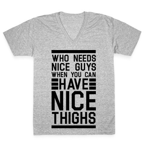 Who Needs Nice Guys When You Can Have Nice Thighs V-Neck Tee Shirt