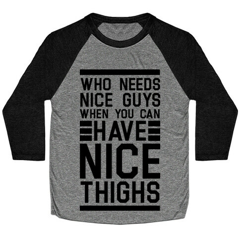 Who Needs Nice Guys When You Can Have Nice Thighs Baseball Tee