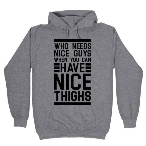 Who Needs Nice Guys When You Can Have Nice Thighs Hooded Sweatshirt