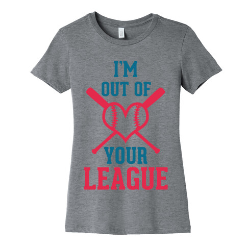 I'm Out of Your League  Womens T-Shirt