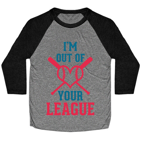 I'm Out of Your League  Baseball Tee