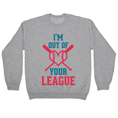 I'm Out of Your League  Pullover
