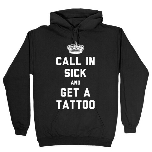 Call In Sick and Get a Tattoo Hooded Sweatshirt