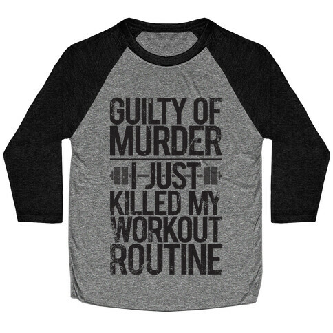 Guilty Of Murder - I Just Killed My Workout Routine Baseball Tee