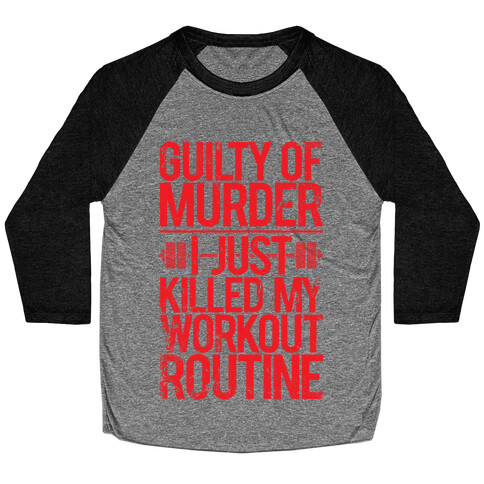 Guilty Of Murder - I Just Killed My Workout Routine Baseball Tee