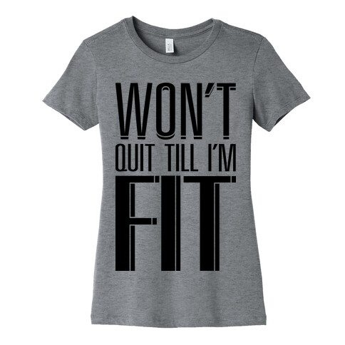 Won't Quit Till I'm Fit Womens T-Shirt
