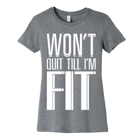 Won't Quit Till I'm Fit Womens T-Shirt