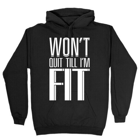 Won't Quit Till I'm Fit Hooded Sweatshirt