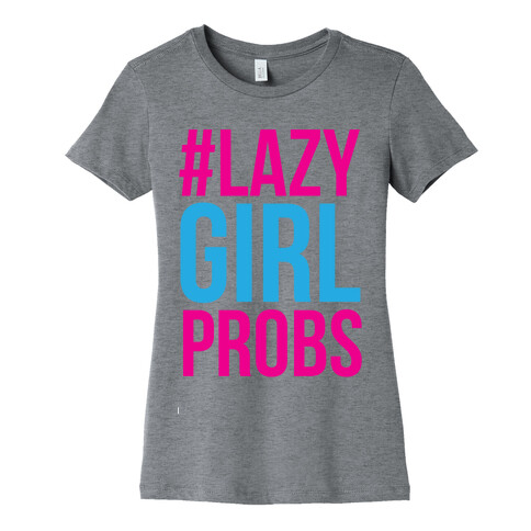 #Lazy Girl Probs Womens T-Shirt