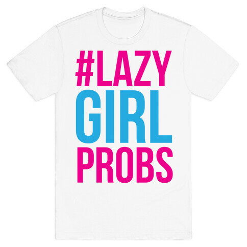 #Lazy Girl Probs T-Shirt